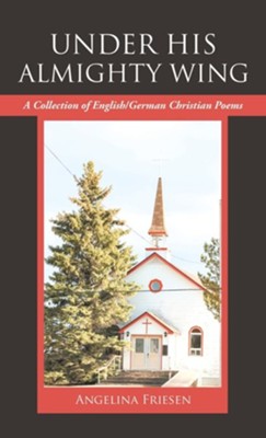 Under His Almighty Wing: A Collection of English/German Christian Poems  -     By: Angelina Friesen
