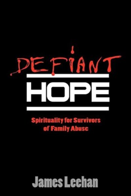 Defiant Hope: Spirituality for Survivors of Family  Abuse  -     By: James Leehan
