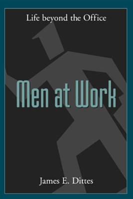Men at Work: Life Beyond the Office  -     By: James E. Dittes

