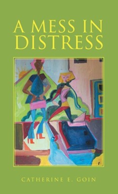 A Mess in Distress  -     By: Catherine E. Goin
