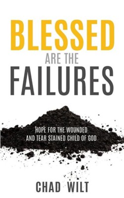Blessed Are the Failures  -     By: Chad Wilt
