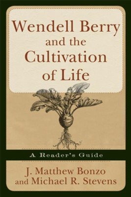 Wendell Berry and the Cultivation of Life: A Reader's Guide  -     By: Matthew J. Bonzo, Michael R. Stevens

