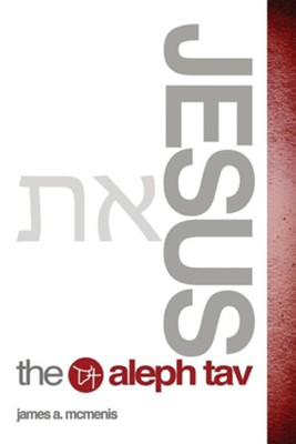 Jesus the Aleph Tav: James A. McMenis: 9781498432924 - Christianbook.com