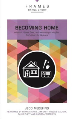 Becoming Home: Lead the Way in Solving the Orphan Crisis  -     By: Barna Group, Jedd Medefind
