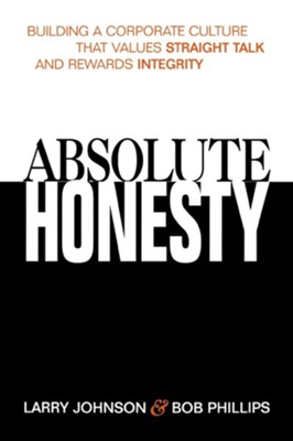 Absolute Honesty: Building a Corporate Culture That Values Straight Talk and Rewards Integrity  -     By: Larry Johnson, Bob Phillips
