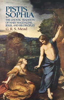 Pistis Sophia: The Gnostic Tradition of Mary Magdalene, Jesus, and His ...