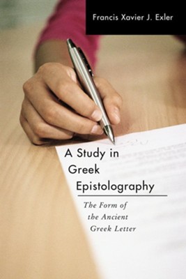 A Study in Greek Epistolography  -     By: Francis Xavier J. Exler
