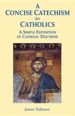 A Concise Catechism for Catholics  -     By: James Tolhurst
