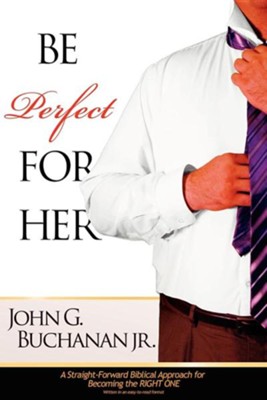 Be Perfect for Her  -     By: John G. Buchanan Jr.
