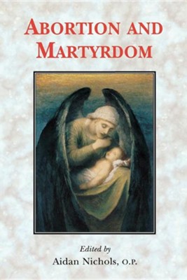 Abortion and Martyrdom: The Papers of the Solesmes Consultation and an Appeal to the Catholic Church  -     Edited By: Aidan Nichols OP
    By: Peter Kwasniewski, Philippe Jobert OSB
