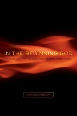In the Beginning God: A Fresh Look at the Case for Original Monotheism  -     By: Winfried Corduan
