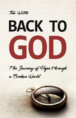 Back to God: The Journey of Hope through a Broken World  -     By: Tim Witte
