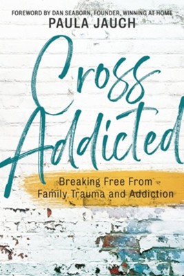 Cross Addicted: Breaking Free From Family, Trauma and Addiction  -     By: Paula Jauch
