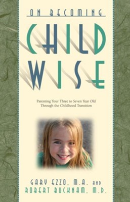 On Becoming Childwise: Parenting Your Child from 3 to 7 Years  -     By: Gary Ezzo, Robert Buckham
