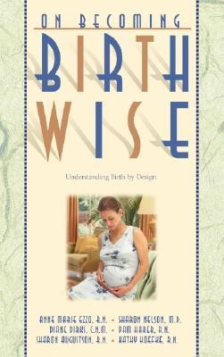 On Becoming Birthwise: Understanding Birth by Design  -     By: Anne Marie Ezzo, Sharon Nelson, Diane Dirks
