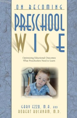 On Becoming Preschool Wise: Optimizing Educational Outcomes What Preschoolers Need to Learn  -     By: Gary Ezzo, Robert Bucknam
