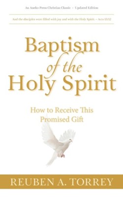 Baptism of the Holy Spirit: How to Receive This Promised Gift  -     By: Reuben A. Torrey
