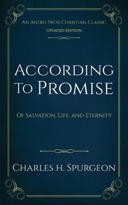 According to Promise: Of Salvation, Life, and Eternity  -     By: Charles H. Spurgeon

