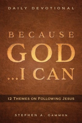 Because God . . . I Can: 12 Themes on Following Jesus  -     By: Stephen A. Gammon
