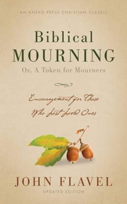 Biblical Mourning: Encouragement for Those Who Lost Loved Ones  -     By: John Flavel
