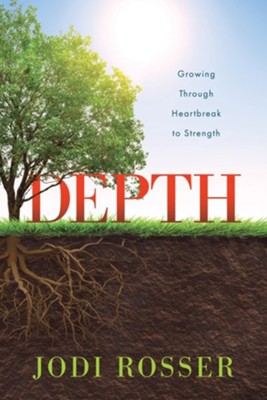 Depth: Growing Through Heartbreak to Strength  -     By: Jodi Rosser
