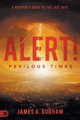 Alert! Perilous Times: A Prepper's Guide to the Last Days  -     By: James A. Durham
