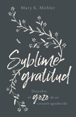 Sublime gratitud (Growing in Gratitude)  -     By: Mary K. Mohler
