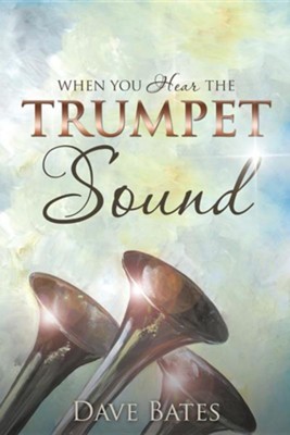 When You Hear the Trumpet Sound  -     By: Dave Bates

