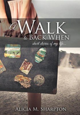 A Walk to Back When  -     By: Alicia M. Sharpton
