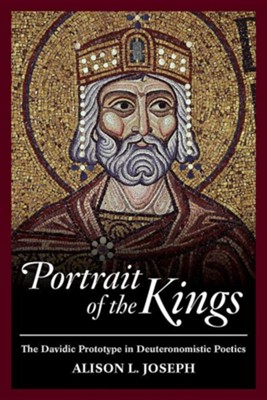 Portrait of the Kings: The Davidic Prototype in Deuteronomistic Poetics  -     By: Alison L. Joseph
