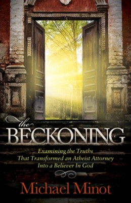 The Beckoning: Examining the Truths That Transformed an Atheist Attorney Into a Believer in God  -     By: Michael Minot
