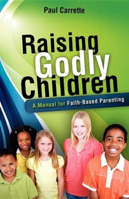 Raising Godly Children: Paul Carrette: 9781606471494 - Christianbook.com