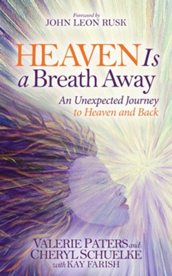 Heaven Is a Breath Away: An Unexptected Journey to Heaven and Back  -     By: Valerie Paters, Cheryl Schuelke, Kay Farish
