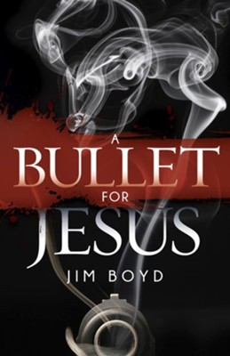 A Bullet for Jesus  -     By: Jim Boyd
