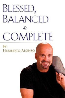 Blessed, Balanced & Complete  -     By: Heriberto Alonso
