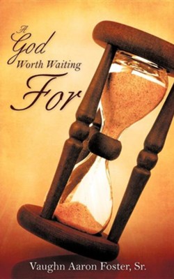 A God Worth Waiting for  -     By: Vaughn Aaron Foster Sr.
