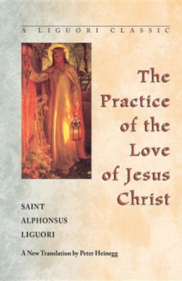 The Practice of the Love of Jesus Christ   -     Edited By: Peter Heinegg
    By: Alphonsus Liguori

