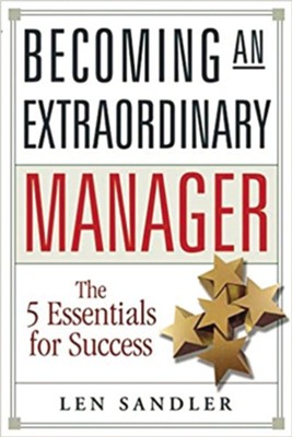 Becoming an Extraordinary Manager: The 5 Essentials for Success  -     By: Len Sandler
