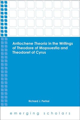 Antiochene Theoria in the Writings of Theodore of Mopsuestia and Theodoret of Cyrus  -     By: Richard J. Perhai
