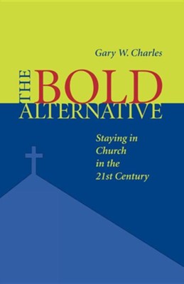 The Bold Alternative: Staying in Church in the 21st Century  -     By: Gary W. Charles
