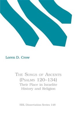 The Songs of Ascents (Psalms 120-134): Their Place in Israelite History and Religion  -     By: Loren D. Crow
