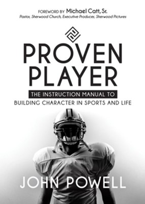 Proven Player: The Instruction Manual to Building Character in Sports and Life  -     By: John Powell
