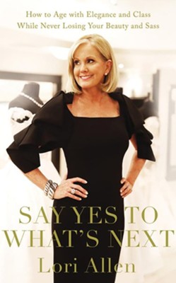 Say Yes to What's Next: How to Age with Elegance and Class While Never Losing Your Beauty and Sass! - unabridged audiobook on CD  -     By: Lori Allen
