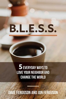 BLESS: 5 Everyday Ways to Love Your Neighbor and Change the World  -     By: Dave Ferguson, Jon Ferguson
