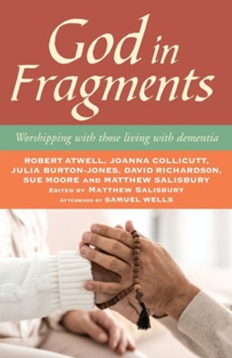 God in Fragments: Worshipping with those living with dementia  -     Edited By: Matthew Salisbury
    By: Robert Atwell, Joanna Collicutt, Julia Burton-Jones, David Richardson & 2 Others
