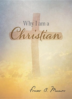 Why I Am a Christian?  -     By: Fraser Munro
