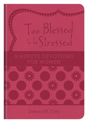 Too Blessed to Be Stressed: 3-Minute Devotions for Women  -     By: Debora Coty
