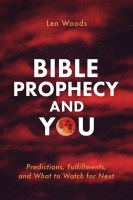Bible Prophecy and You: Predictions, Fulfillments, and What to Watch for Next  -     By: Len Woods, Christopher D. Hudson
