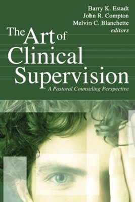 The Art of Clinical Supervision: A Pastoral Counseling Perspective  -     Edited By: Barry K. Estadt, John R. Compton, Melvin Blanchette
