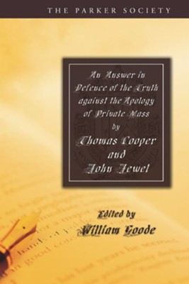 An Answer in Defence of the Truth Against the Apology of Private Mass  -     Edited By: William Goode
    By: Thomas Cooper, John Jewel
